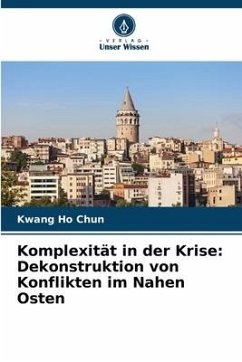 Komplexität in der Krise: Dekonstruktion von Konflikten im Nahen Osten - Chun, Kwang Ho