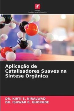 Aplicação de Catalisadores Suaves na Síntese Orgânica - NIRALWAD, DR. KIRTI S.;GHORUDE, DR. ISHWAR B.