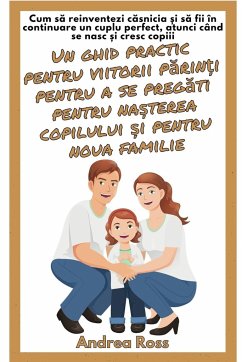 Un ghid practic pentru viitorii p¿rin¿i pentru a se preg¿ti pentru na¿terea copilului ¿i pentru noua familie - Ross, Andrea