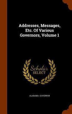 Addresses, Messages, Etc. Of Various Governors, Volume 1 - Governor, Alabama