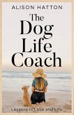 The Dog Life Coach. Lessons in Love and Life
