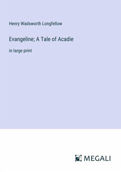 Evangeline; A Tale of Acadie - Longfellow, Henry Wadsworth