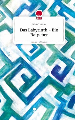 Das Labyrinth - Ein Ratgeber. Life is a Story - story.one - Lettner, Julius