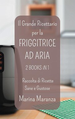 Il Grande Ricettario per la FRIGGITRICE AD ARIA - Raccolta di Ricette Sane e Gustose - Maranza, Marina