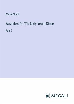 Waverley; Or, 'Tis Sixty Years Since - Scott, Walter