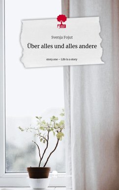 Über alles und alles andere. Life is a Story - story.one - Fojut, Svenja