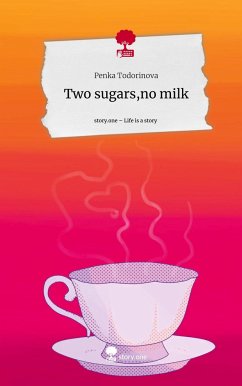 Two sugars,no milk. Life is a Story - story.one - Todorinova, Penka