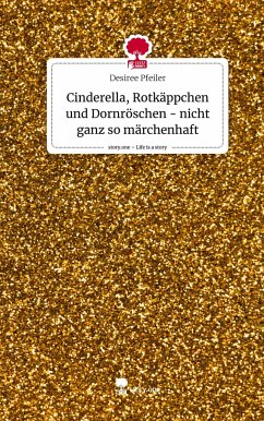 Cinderella, Rotkäppchen und Dornröschen - nicht ganz so märchenhaft. Life is a Story - story.one - Pfeiler, Desiree