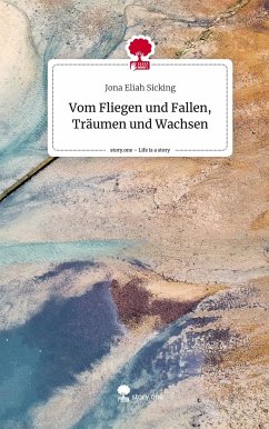 Vom Fliegen und Fallen, Träumen und Wachsen. Life is a Story - story.one - Sicking, Jona Eliah