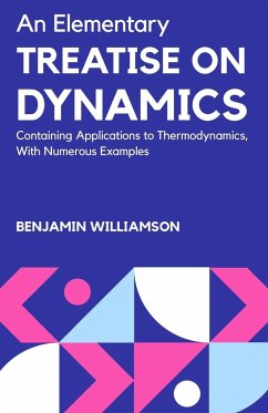 AN ELEMENTARY TREATISE ON DYNAMICS CONTAINING APPLICATIONS TO THERMODYNAMICS,WITH NUMEROUS EXAMPLES - Williamson, Benjamin