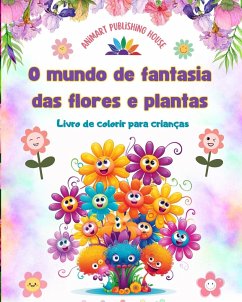 O mundo de fantasia das flores e plantas - Livro de colorir para crianças - As criaturas mais adoráveis da natureza - House, Animart Publishing