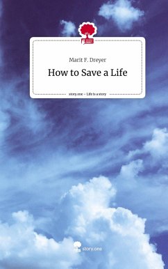 How to Save a Life. Life is a Story - story.one - Dreyer, Marit F.