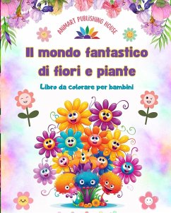 Il mondo fantastico di fiori e piante - Libro da colorare per bambini - Le creature più adorabili della natura - House, Animart Publishing