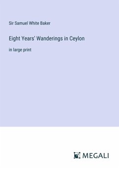 Eight Years' Wanderings in Ceylon - Baker, Samuel White