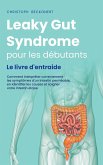 Leaky Gut Syndrome pour les débutants Le livre d'entraide Comment interpréter correctement les symptômes d'un intestin perméable, en identifier les causes et soigner votre intestin étape par étape