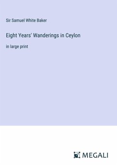 Eight Years' Wanderings in Ceylon - Baker, Samuel White