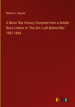 A Minor War History Compiled from a Soldier Boy's Letters to 