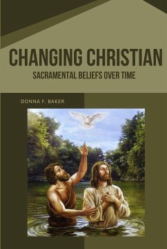 Changing Christian Sacramental Beliefs Over Time - Baker, Donna F.