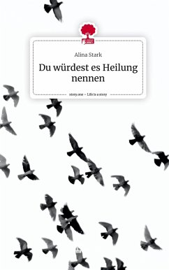 Du würdest es Heilung nennen. Life is a Story - story.one - Stark, Alina