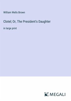 Clotel; Or, The President's Daughter - Brown, William Wells