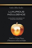 Luxurious Indulgence - A Gourmet Cookbook of Exquisite Recipes: Embark on a Culinary Odyssey of Masterpieces and Gourmet Delights