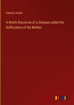 A Briefe Discovrse of a Disease called the Suffocation of the Mother