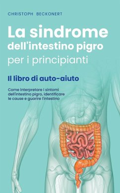 La sindrome dell'intestino pigro per i principianti - Il libro di auto-aiuto - Come interpretare i sintomi dell'intestino pigro, identificare le cause e guarire l'intestino - Beckonert, Christoph
