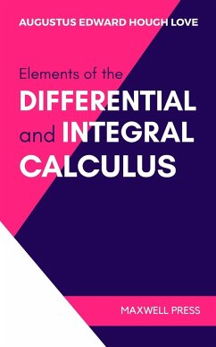 ELEMENTS OF THE DIFFERENTIAL AND INTEGRAL CALCULUS - Hough Love, Augustus Edward