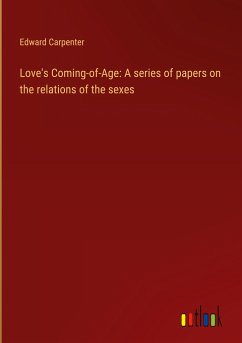 Love's Coming-of-Age: A series of papers on the relations of the sexes - Carpenter, Edward