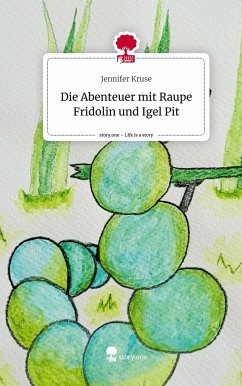 Die Abenteuer mit Raupe Fridolin und Igel Pit. Life is a Story - story.one - Kruse, Jennifer