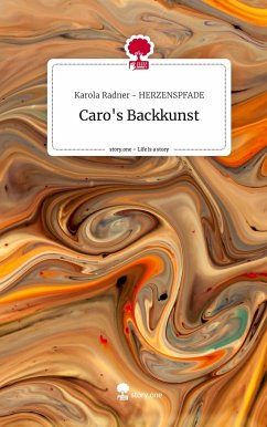 Caro's Backkunst. Life is a Story - story.one - HERZENSPFADE, Karola Radner -