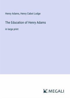 The Education of Henry Adams - Adams, Henry; Lodge, Henry Cabot