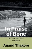 IN PRAISE OF BONE NEW AND SELECTED POEMS (1991-2021)