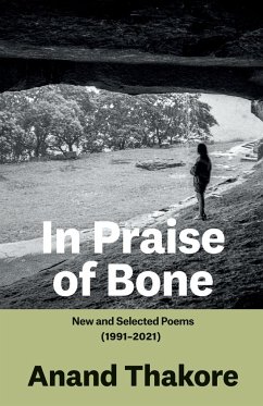 IN PRAISE OF BONE NEW AND SELECTED POEMS (1991-2021) - Thakore, Anand