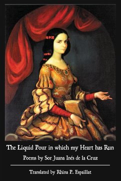 The Liquid Pour in which my Heart has Run - de la Cruz, Sor Juana Inés; Read, Sally