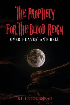 The Prophecy for The Blood Reign over Heaven and Hell - Letourneau, B L
