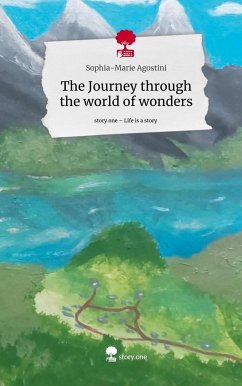 The Journey through the world of wonders. Life is a Story - story.one - Agostini, Sophia-Marie