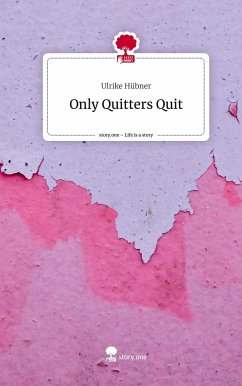 Only Quitters Quit. Life is a Story - story.one - Hübner, Ulrike