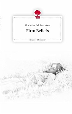 Firm Beliefs. Life is a Story - story.one - Beloborodova, Ekaterina