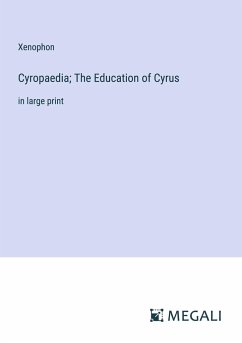 Cyropaedia; The Education of Cyrus - Xenophon