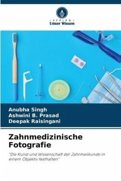 Zahnmedizinische Fotografie - Singh, Anubha;B. Prasad, Ashwini;Raisingani, Deepak