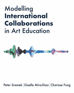 Modelling International Collaborations in Art Education (eBook, ePUB) - Sramek, Peter; Mira-Diaz, Giselle; Fung, Charisse