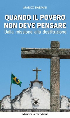 Quando il povero non deve pensare. Dalla missione alla destituzione - Bassani, Marco