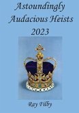 Astoundingly Audacious Heists 2023 (eBook, ePUB) Astoundingly Audacious Heists 2023 (eBook, ePUB)