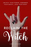Reclaim the Witch: Unlock Your Power. Remember Your Magic. Love Your Body. (eBook, ePUB)
