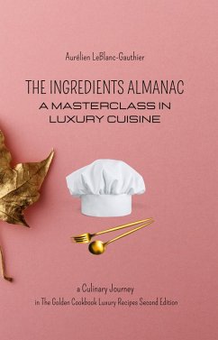 The Ingredient Almanac - A Masterclass in Luxury Cuisine (eBook, ePUB) - Leblanc-Gauthier, Aurélien
