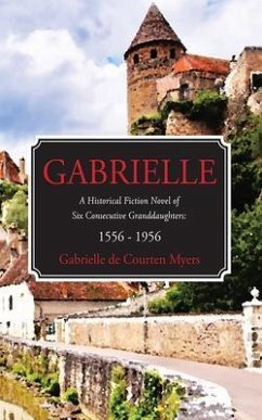 GABRIELLE A Historical Fiction Novel of Six Consecutive Granddaughters (eBook, ePUB) - de Courten Myers, Gabrielle