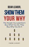 Dear Leader, Show Them Your Why: The People You Lead Don't Buy What You Do, They Buy Why You Do It (eBook, ePUB)