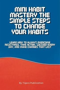 Mini Habit Mastery The Simple Steps To Change Your Habits (eBook, ePUB) - Publication, Tigers