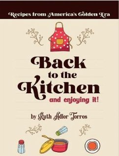 Back to the Kitchen and loving it: Recipes from America's Golden Era: Recipes from America's Golden Era: Recipes from America's Golden Era: Recipes from America's Golden Age (eBook, ePUB) - Torres, Ruth Adler